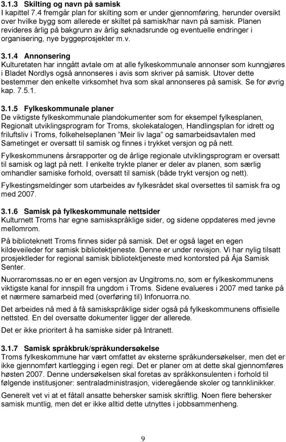 4 Annonsering Kulturetaten har inngått avtale om at alle fylkeskommunale annonser som kunngjøres i Bladet Nordlys også annonseres i avis som skriver på samisk.