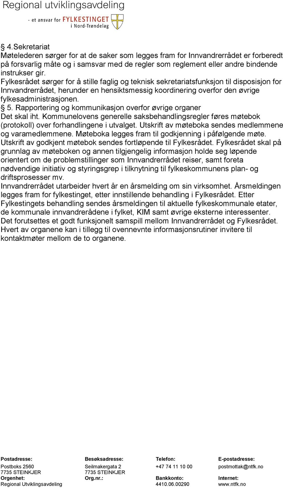 Rapportering og kommunikasjon overfor øvrige organer Det skal iht. Kommunelovens generelle saksbehandlingsregler føres møtebok (protokoll) over forhandlingene i utvalget.