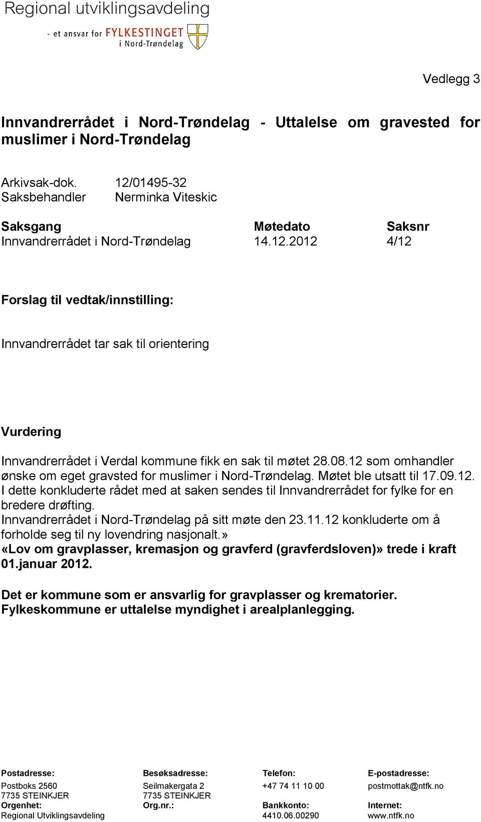 08.12 som omhandler ønske om eget gravsted for muslimer i Nord-Trøndelag. Møtet ble utsatt til 17.09.12. I dette konkluderte rådet med at saken sendes til Innvandrerrådet for fylke for en bredere drøfting.