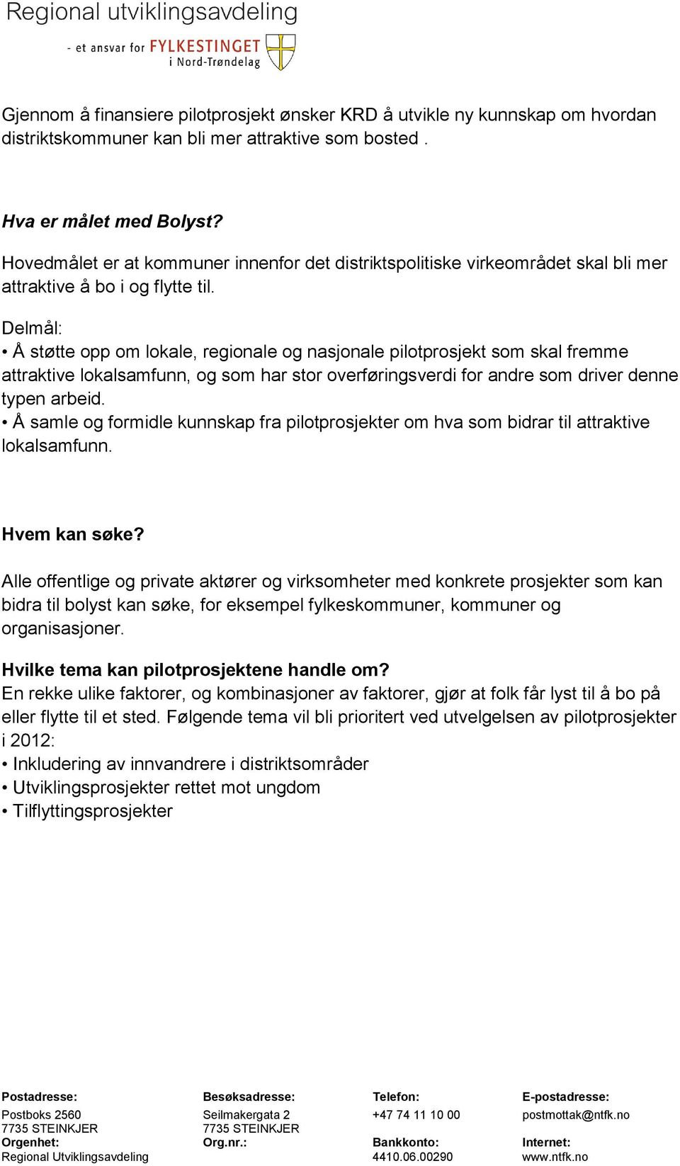 Delmål: Å støtte opp om lokale, regionale og nasjonale pilotprosjekt som skal fremme attraktive lokalsamfunn, og som har stor overføringsverdi for andre som driver denne typen arbeid.