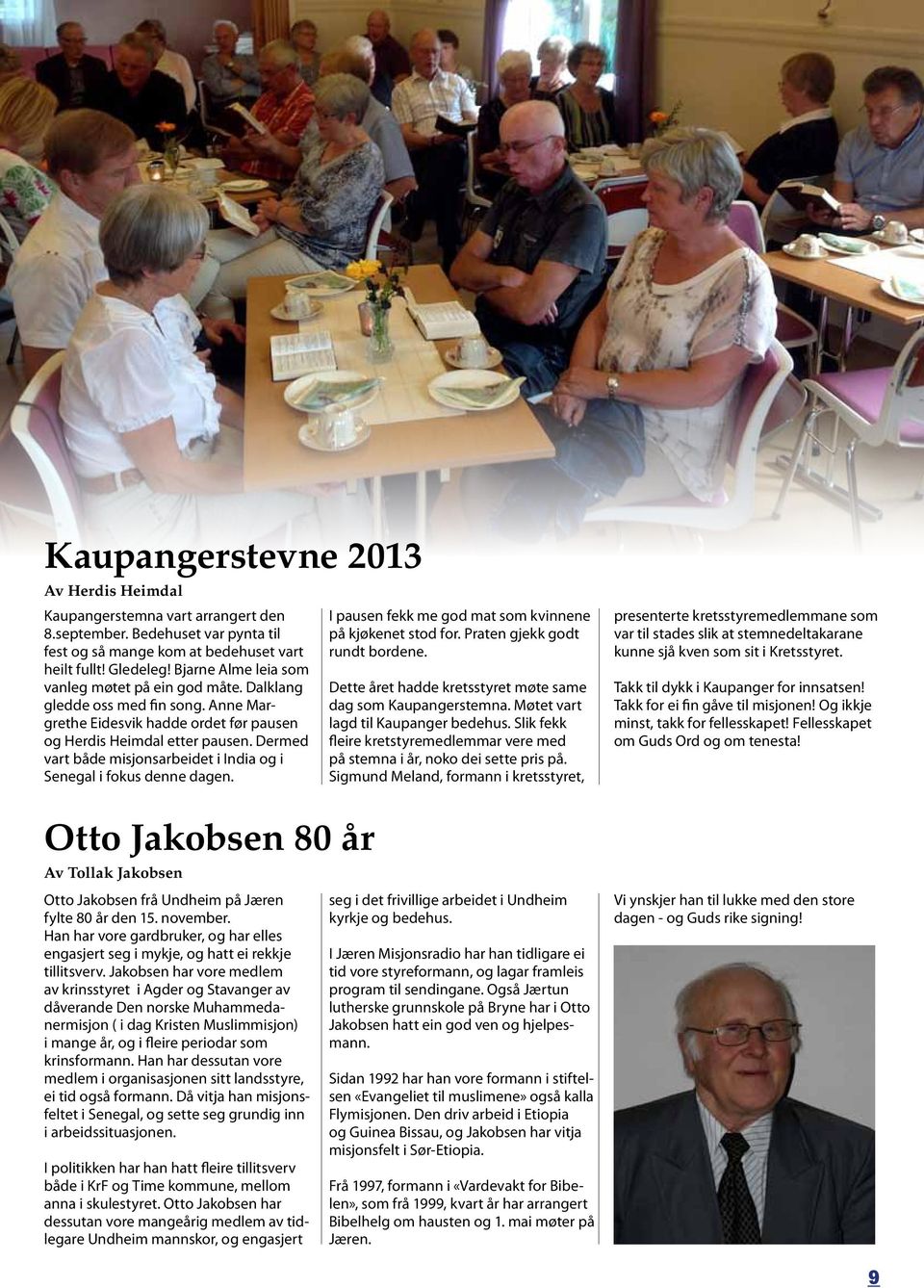 Dermed vart både misjonsarbeidet i India og i Senegal i fokus denne dagen. Otto Jakobsen 80 år Av Tollak Jakobsen Otto Jakobsen frå Undheim på Jæren fylte 80 år den 15. november.