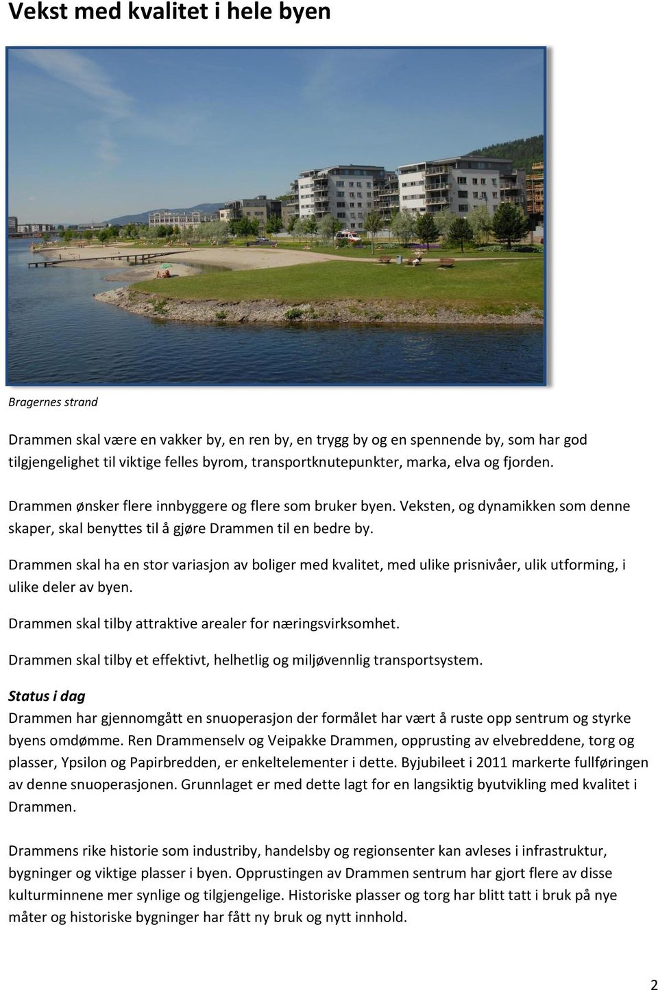 Drammen skal ha en stor variasjon av boliger med kvalitet, med ulike prisnivåer, ulik utforming, i ulike deler av byen. Drammen skal tilby attraktive arealer for næringsvirksomhet.