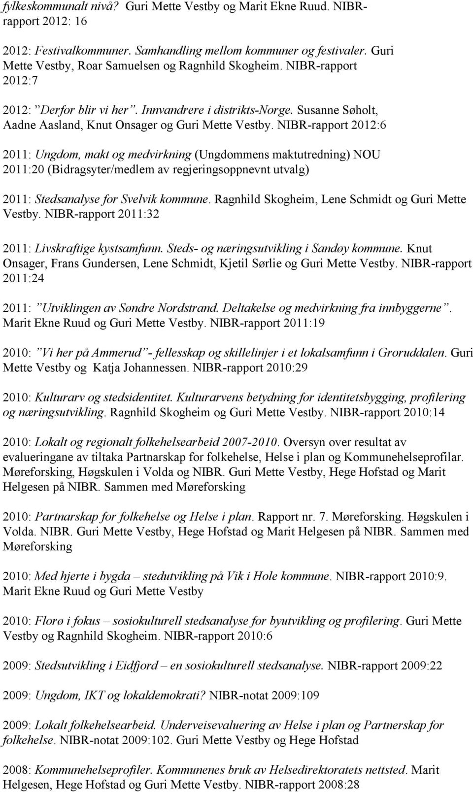 NIBR-rapport 2012:6 2011: Ungdom, makt og medvirkning (Ungdommens maktutredning) NOU 2011:20 (Bidragsyter/medlem av regjeringsoppnevnt utvalg) 2011: Stedsanalyse for Svelvik kommune.