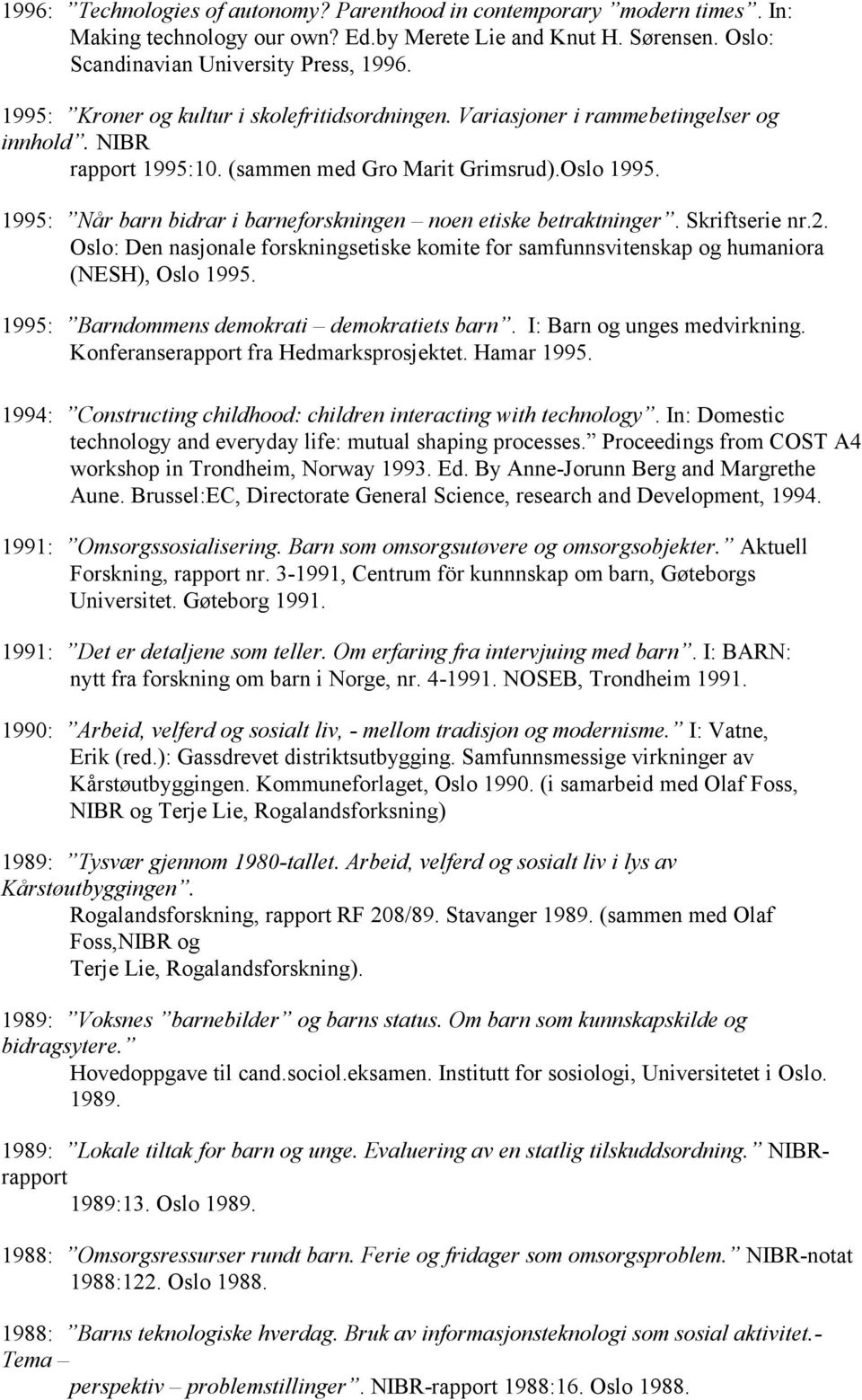 1995: Når barn bidrar i barneforskningen noen etiske betraktninger. Skriftserie nr.2. Oslo: Den nasjonale forskningsetiske komite for samfunnsvitenskap og humaniora (NESH), Oslo 1995.
