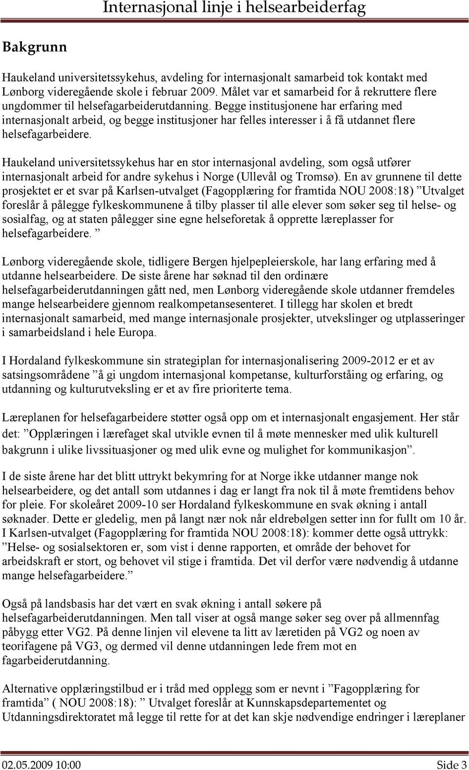 Begge institusjonene har erfaring med internasjonalt arbeid, og begge institusjoner har felles interesser i å få utdannet flere helsefagarbeidere.