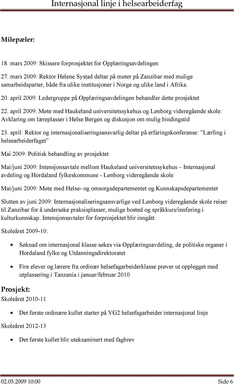 april 2009: Møte med Haukeland universitetssykehus og Lønborg videregående skole: Avklaring om læreplasser i Helse Bergen og diskusjon om mulig bindingstid 23.
