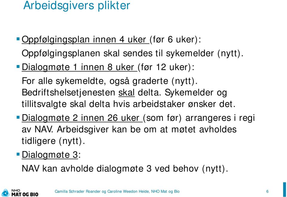 Sykemelder og tillitsvalgte skal delta hvis arbeidstaker ønsker det. Dialogmøte2innen26uker(som innen 26 før) arrangeres i regi av NAV.