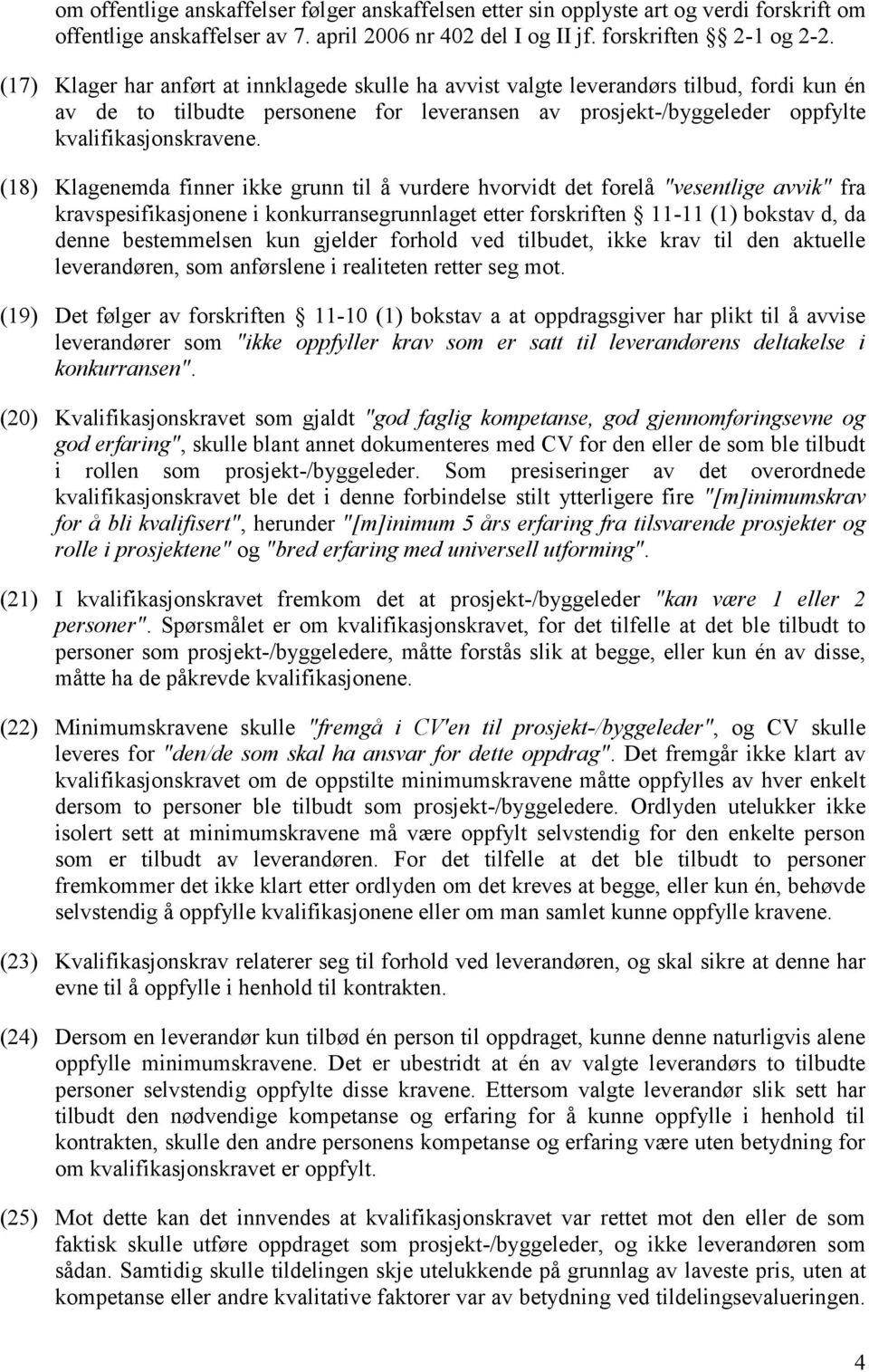 (18) Klagenemda finner ikke grunn til å vurdere hvorvidt det forelå "vesentlige avvik" fra kravspesifikasjonene i konkurransegrunnlaget etter forskriften 11-11 (1) bokstav d, da denne bestemmelsen