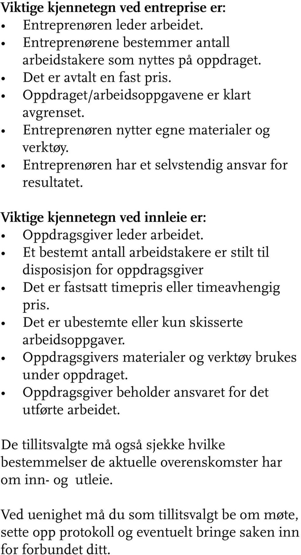 Viktige kjennetegn ved innleie er: Oppdragsgiver leder arbeidet. Et bestemt antall arbeidstakere er stilt til disposisjon for oppdragsgiver Det er fastsatt timepris eller timeavhengig pris.