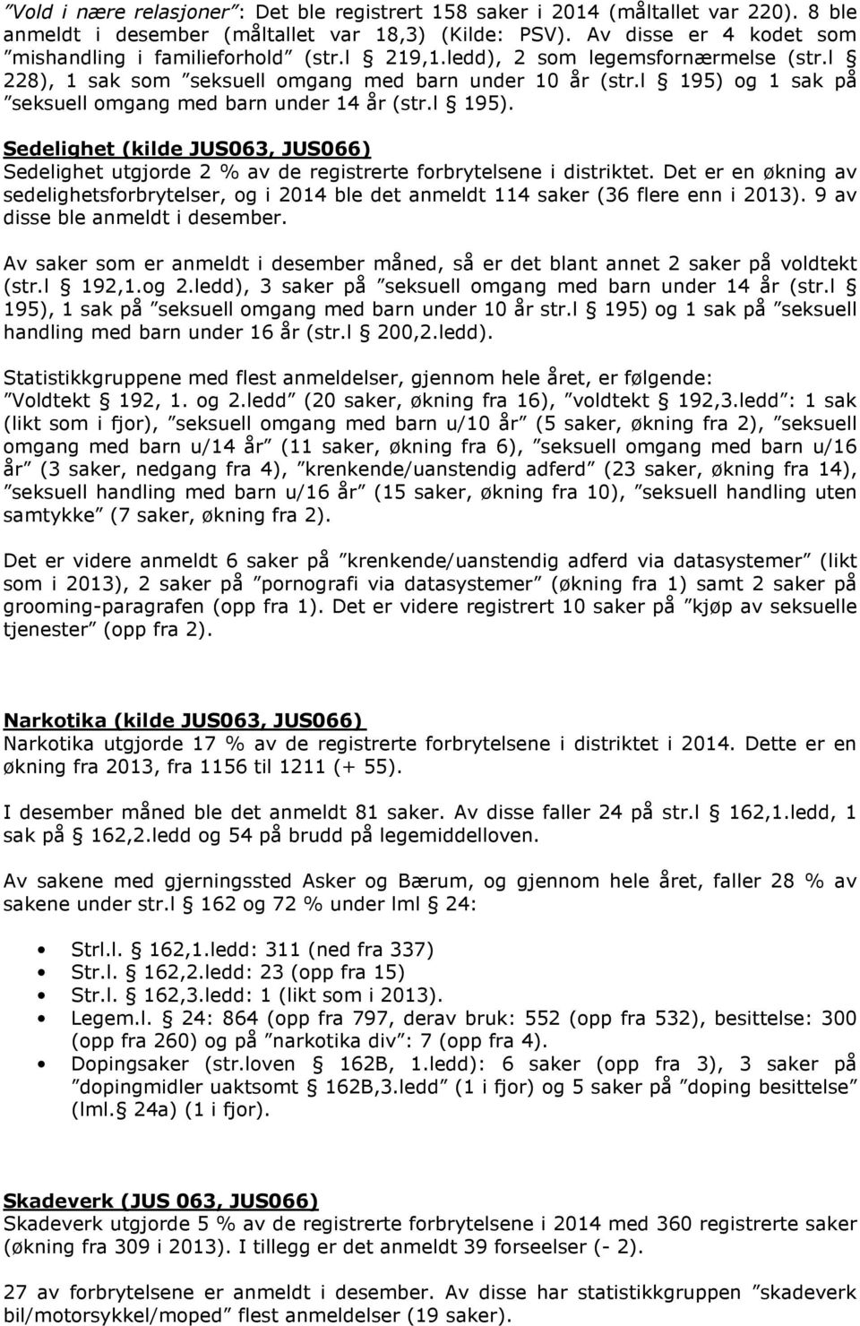 og 1 sak på seksuell omgang med barn under 14 år (str.l 195). Sedelighet (kilde JUS063, JUS066) Sedelighet utgjorde 2 % av de registrerte forbrytelsene i distriktet.