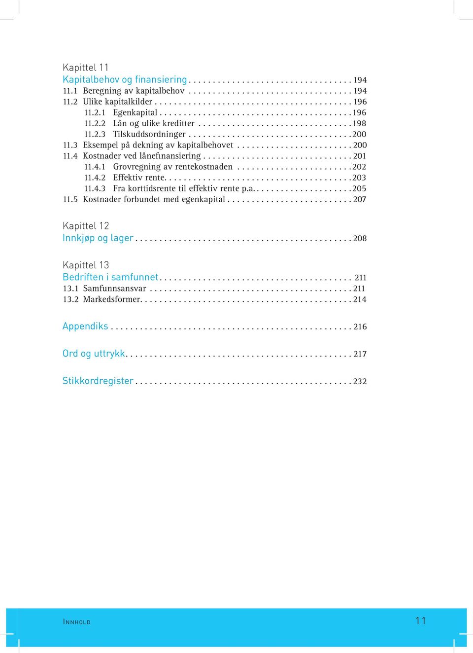 3 Eks em pel på dek ning av ka pi tal be ho vet........................ 200 11.4 Kost na der ved lå ne fi nan sie ring............................... 201 11.4.1 Grov reg ning av ren te kost na den.