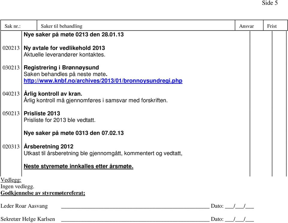 Årlig kontroll må gjennomføres i samsvar med forskriften. 05 Prisliste 2013 Prisliste for 2013 ble vedtatt. Nye saker på møte 0313 den 07.02.