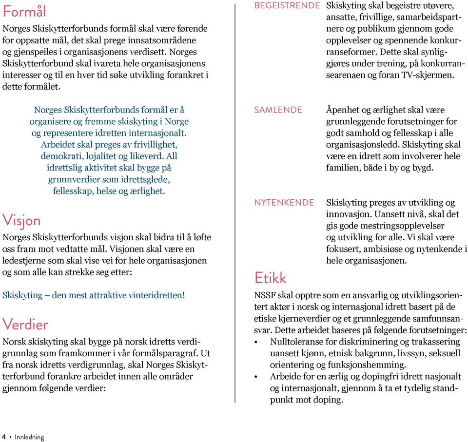 BEGEISTRENDE Skiskyting skal begeistre utøvere, ansatte, frivillige, samarbeidspartnere og publikum gjennom gode opplevelser og spennende konkurranseformer.