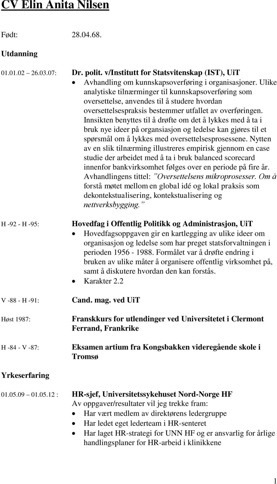 Innsikten benyttes til å drøfte om det å lykkes med å ta i bruk nye ideer på organsiasjon og ledelse kan gjøres til et spørsmål om å lykkes med oversettelsesprosessene.