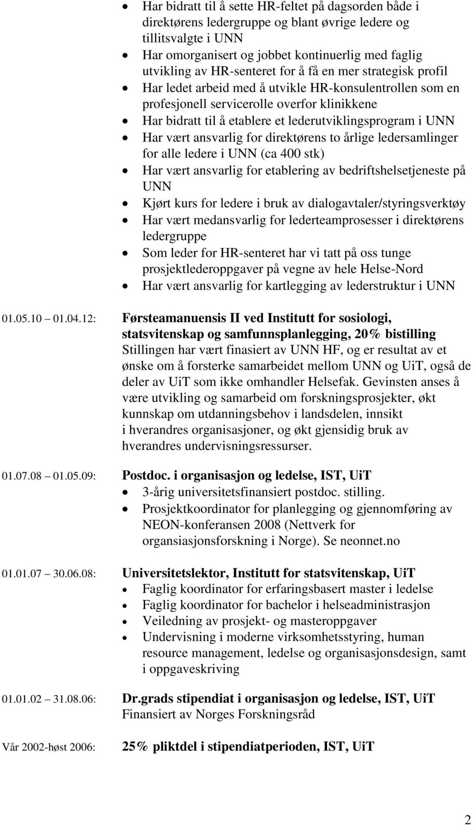 vært ansvarlig for direktørens to årlige ledersamlinger for alle ledere i UNN (ca 400 stk) Har vært ansvarlig for etablering av bedriftshelsetjeneste på UNN Kjørt kurs for ledere i bruk av