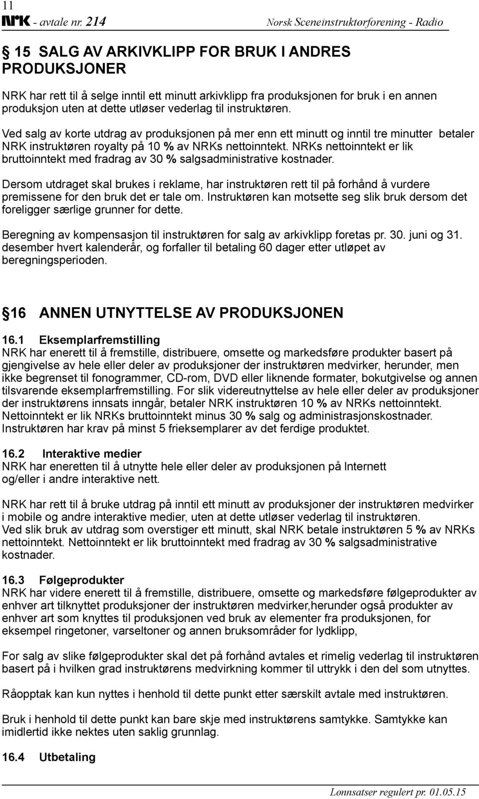 NRKs nettoinntekt er lik bruttoinntekt med fradrag av 30 % salgsadministrative kostnader.