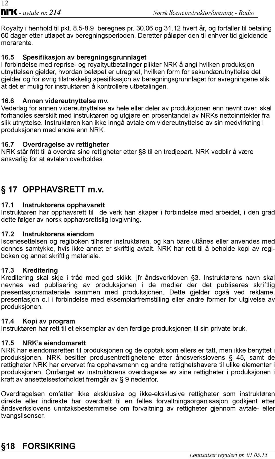 5 Spesifikasjon av beregningsgrunnlaget I forbindelse med reprise- og royaltyutbetalinger plikter NRK å angi hvilken produksjon utnyttelsen gjelder, hvordan beløpet er utregnet, hvilken form for