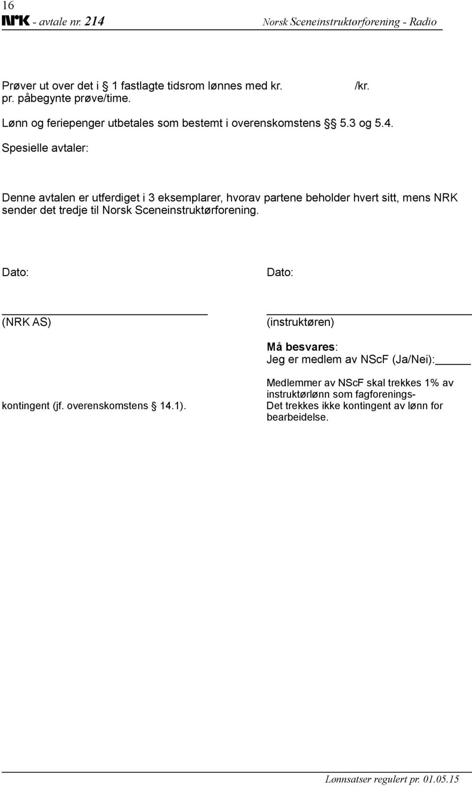Spesielle avtaler: Denne avtalen er utferdiget i 3 eksemplarer, hvorav partene beholder hvert sitt, mens NRK sender det tredje til Norsk