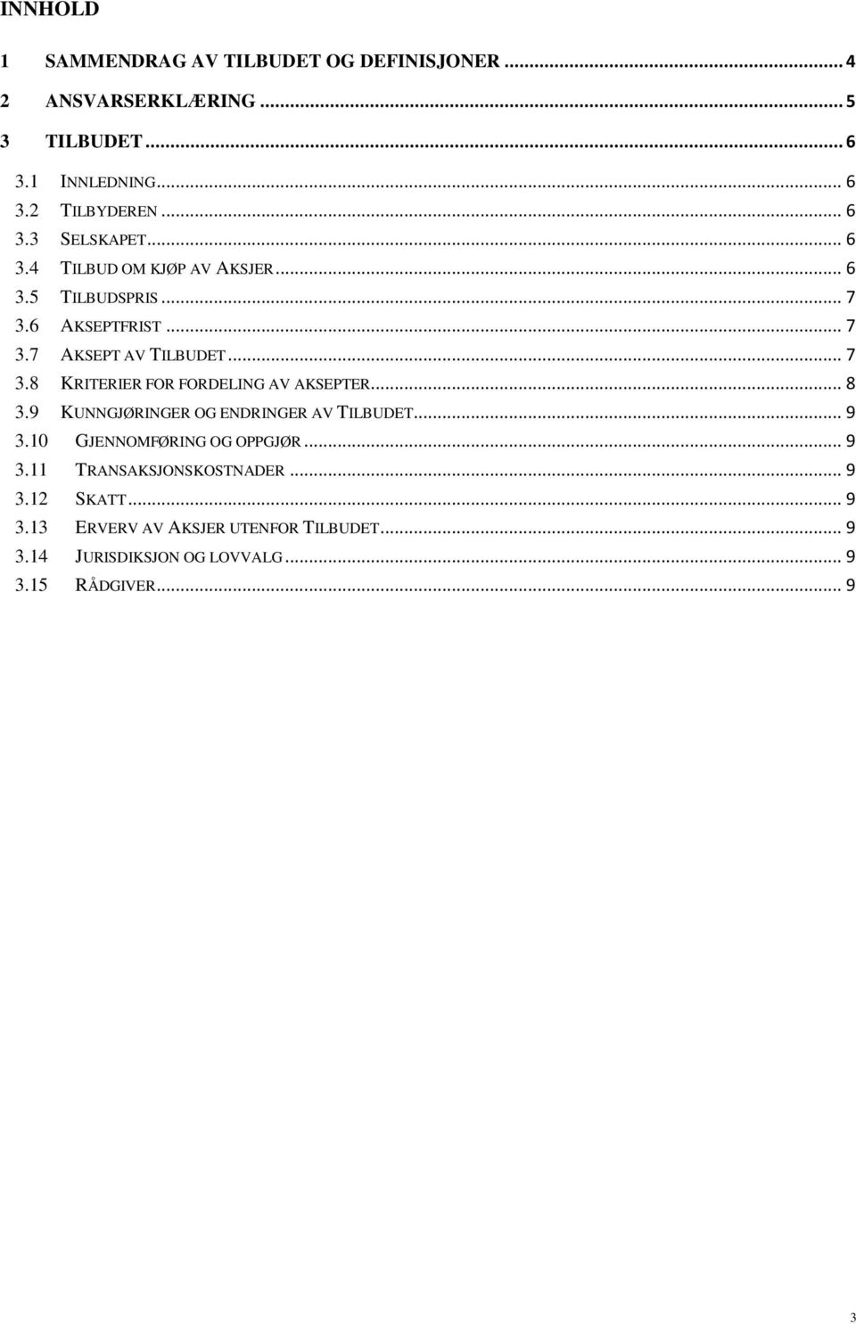 .. 8 3.9 KUNNGJØRINGER OG ENDRINGER AV TILBUDET... 9 3.10 GJENNOMFØRING OG OPPGJØR... 9 3.11 TRANSAKSJONSKOSTNADER... 9 3.12 SKATT.