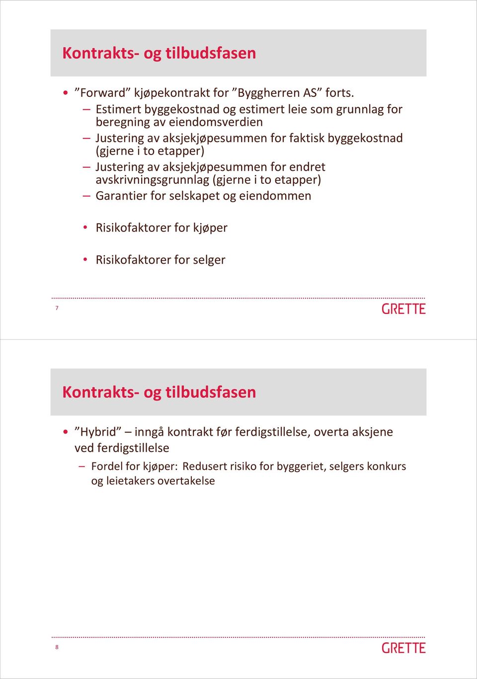 to etapper) Justering av aksjekjøpesummen for endret avskrivningsgrunnlag (gjerne i to etapper) Garantier for selskapet og eiendommen Risikofaktorer