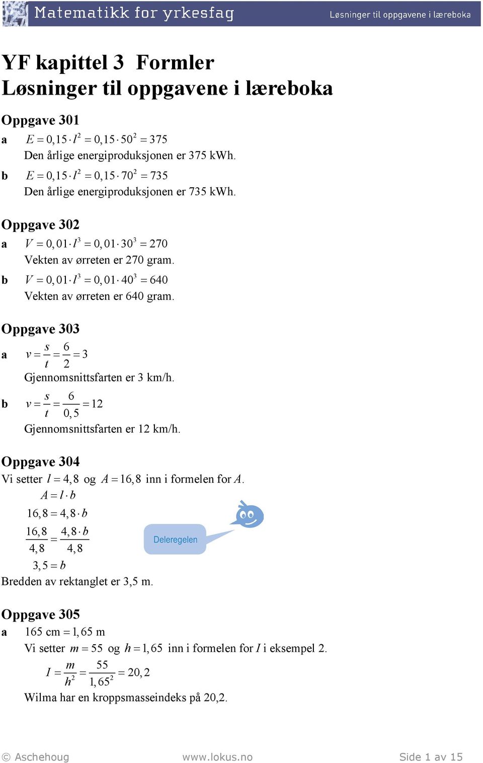 3 3 V 0,01 l 0,01 40 640 Veken av ørreen er 640 gram. Oppgave 303 s 6 a v 3 Gjennomsnisfaren er 3 km/h. s 6 v 1 0,5 Gjennomsnisfaren er 1 km/h.
