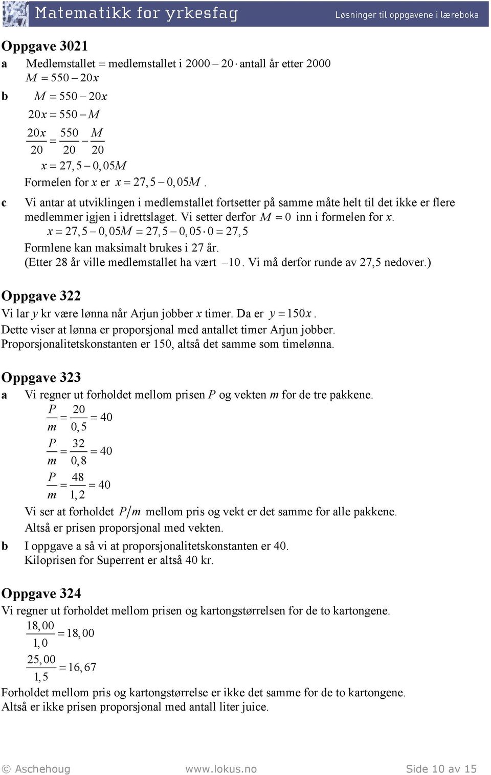7,5 0, 05M 7,5 0, 05 0 7,5 Formlene kan maksimal rukes i 7 år. (Eer 8 år ville medlemsalle ha vær 10. Vi må derfor runde av 7,5 nedover.) Oppgave 3 Vi lar y kr være lønna når Arjun joer imer.