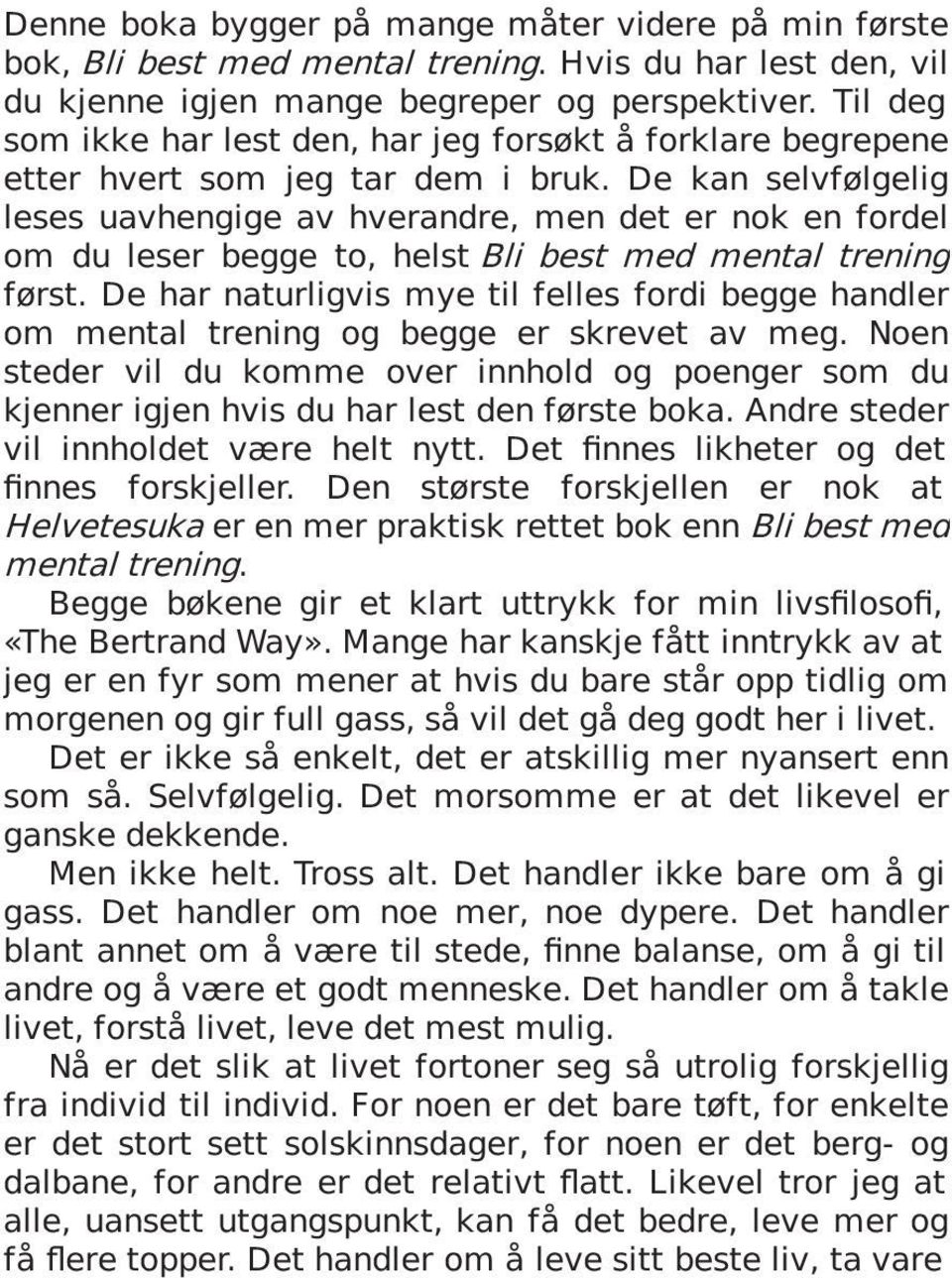 De kan selvfølgelig leses uavhengige av hverandre, men det er nok en fordel om du leser begge to, helst Bli best med mental trening først.