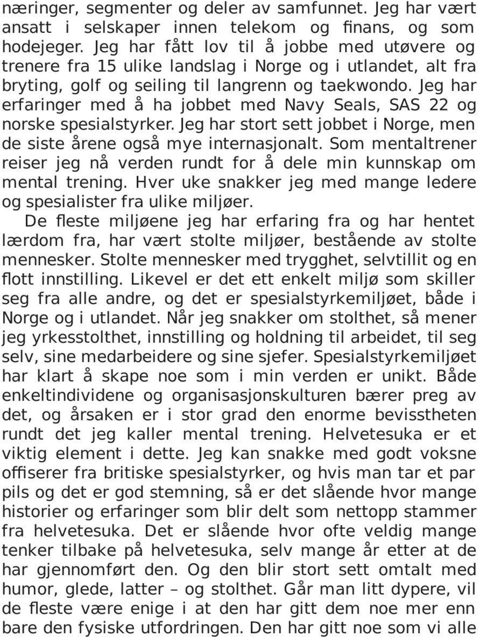 Jeg har erfaringer med å ha jobbet med Navy Seals, SAS 22 og norske spesialstyrker. Jeg har stort sett jobbet i Norge, men de siste årene også mye internasjonalt.