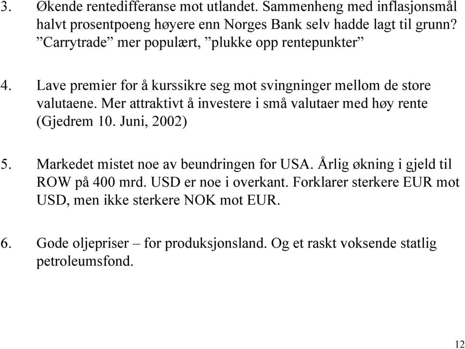 Mer attraktivt å investere i små valutaer med høy rente (Gjedrem 10. Juni, 2002) 5. Markedet mistet noe av beundringen for USA.