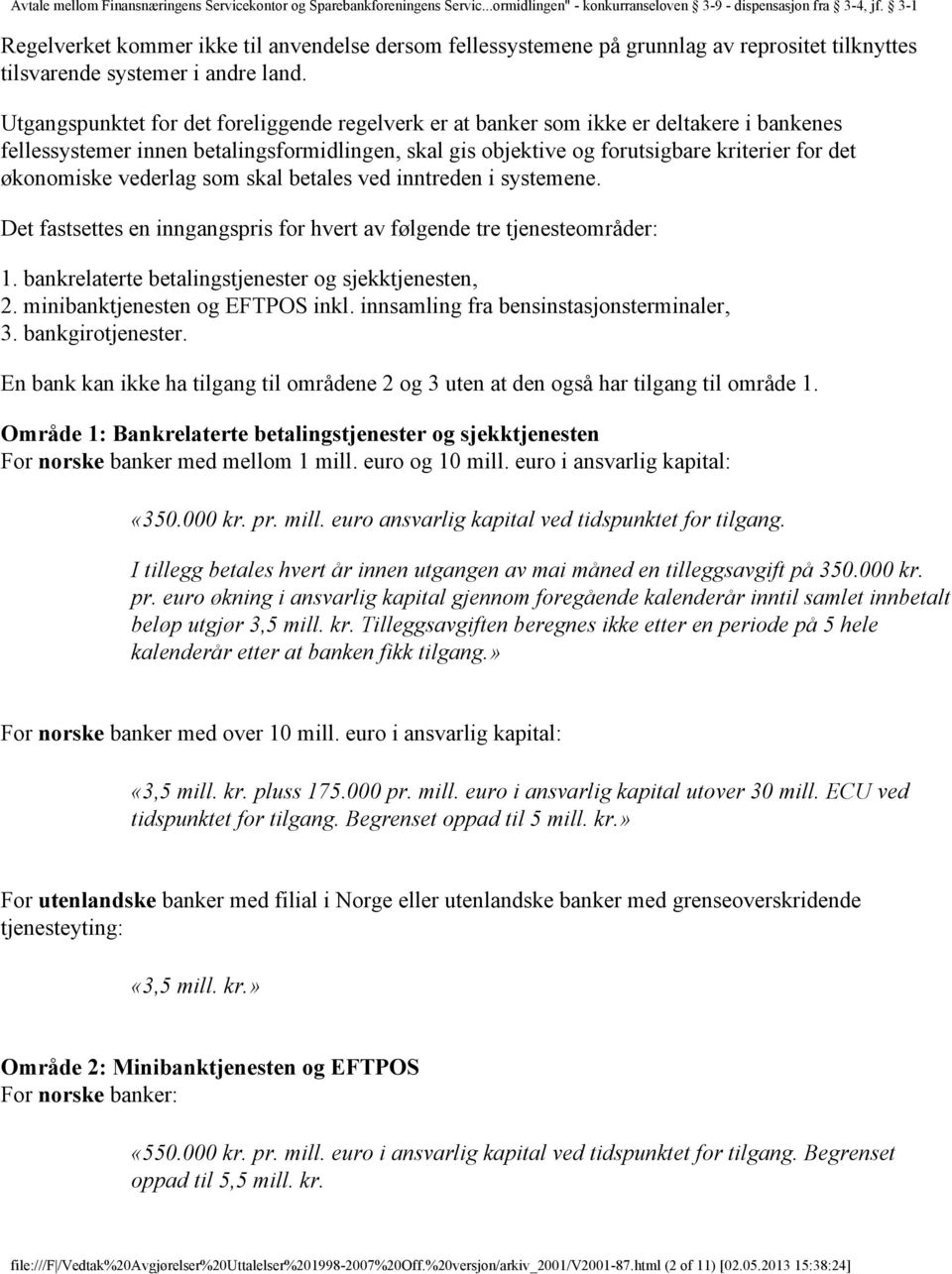 vederlag som skal betales ved inntreden i systemene. Det fastsettes en inngangspris for hvert av følgende tre tjenesteområder: 1. bankrelaterte betalingstjenester og sjekktjenesten, 2.