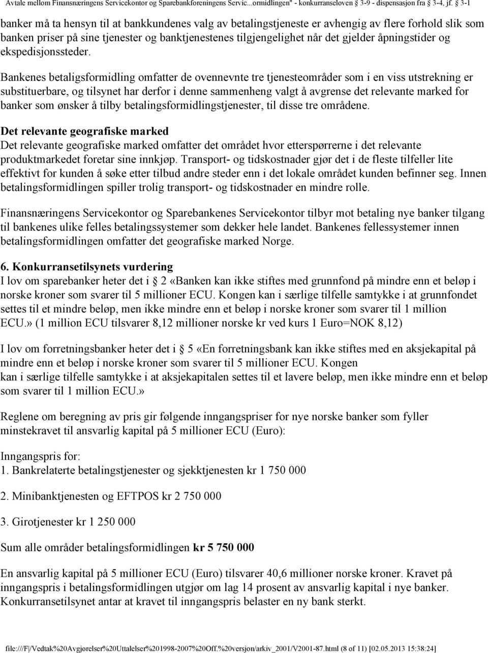 Bankenes betaligsformidling omfatter de ovennevnte tre tjenesteområder som i en viss utstrekning er substituerbare, og tilsynet har derfor i denne sammenheng valgt å avgrense det relevante marked for