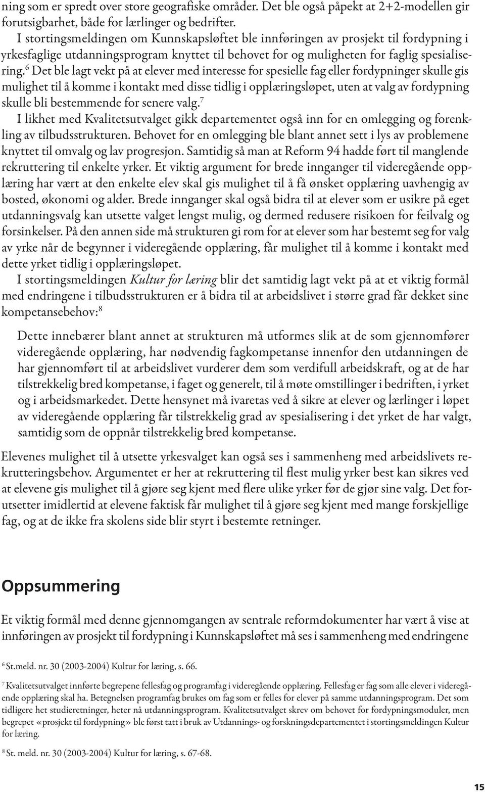 6 Det ble lagt vekt på at elever med interesse for spesielle fag eller fordypninger skulle gis mulighet til å komme i kontakt med disse tidlig i opplæringsløpet, uten at valg av fordypning skulle bli