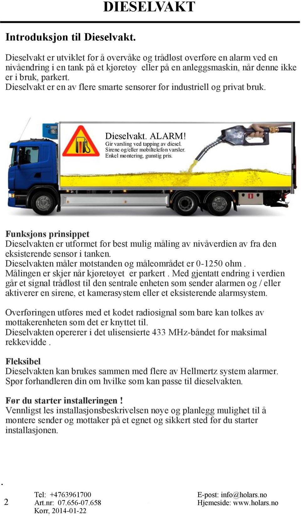 Dieselvakt er en av flere smarte sensorer for industriell og privat bruk. Dieselvakt. ALARM! Gir varsling ved tapping av diesel. Sirene og/eller mobiltelefon varsler. Enkel montering, gunstig pris.