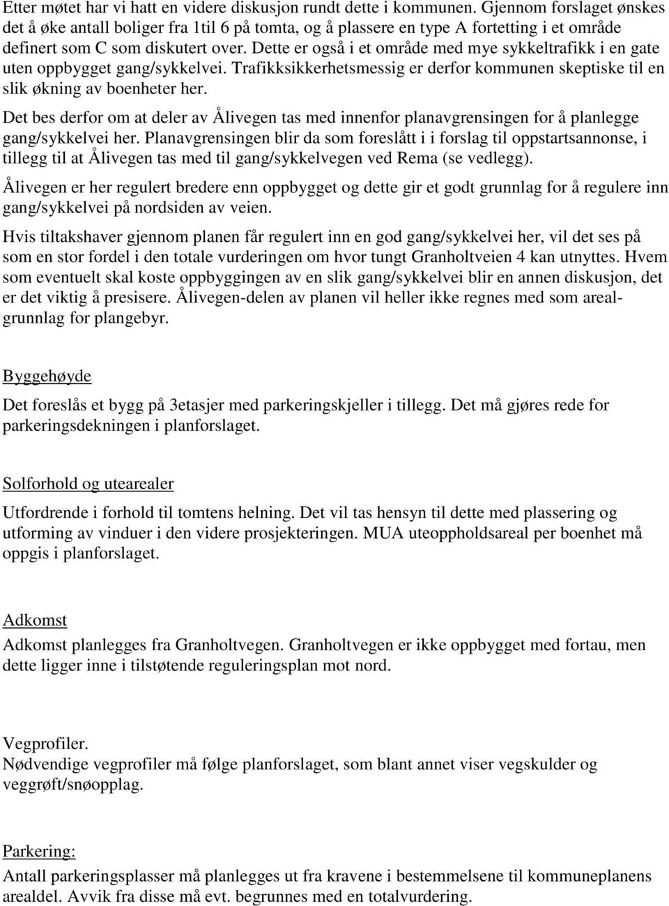 Dette er også i et område med mye sykkeltrafikk i en gate uten oppbygget gang/sykkelvei. Trafikksikkerhetsmessig er derfor kommunen skeptiske til en slik økning av boenheter her.