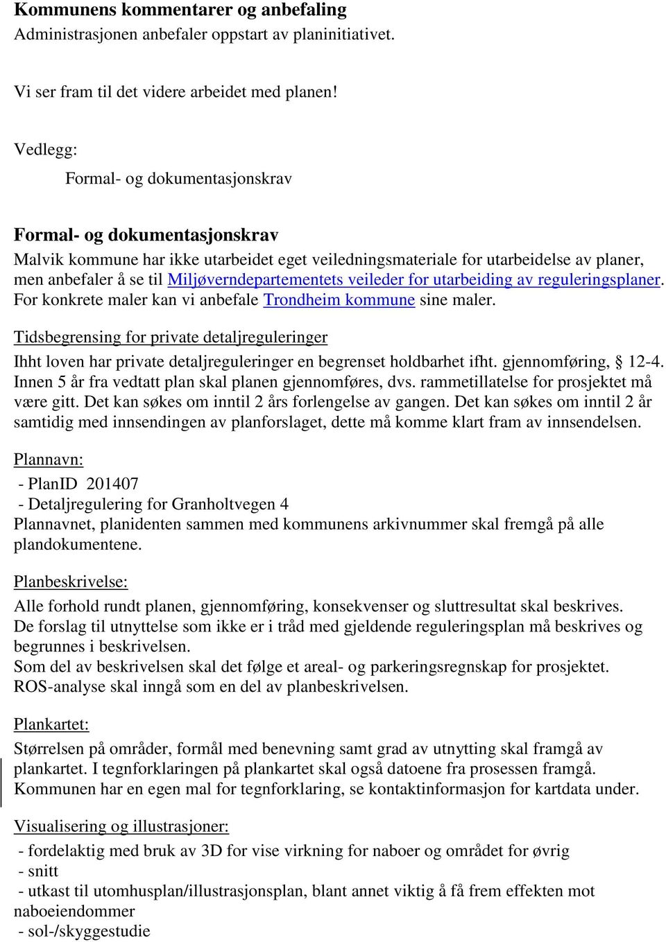 Miljøverndepartementets veileder for utarbeiding av reguleringsplaner. For konkrete maler kan vi anbefale Trondheim kommune sine maler.