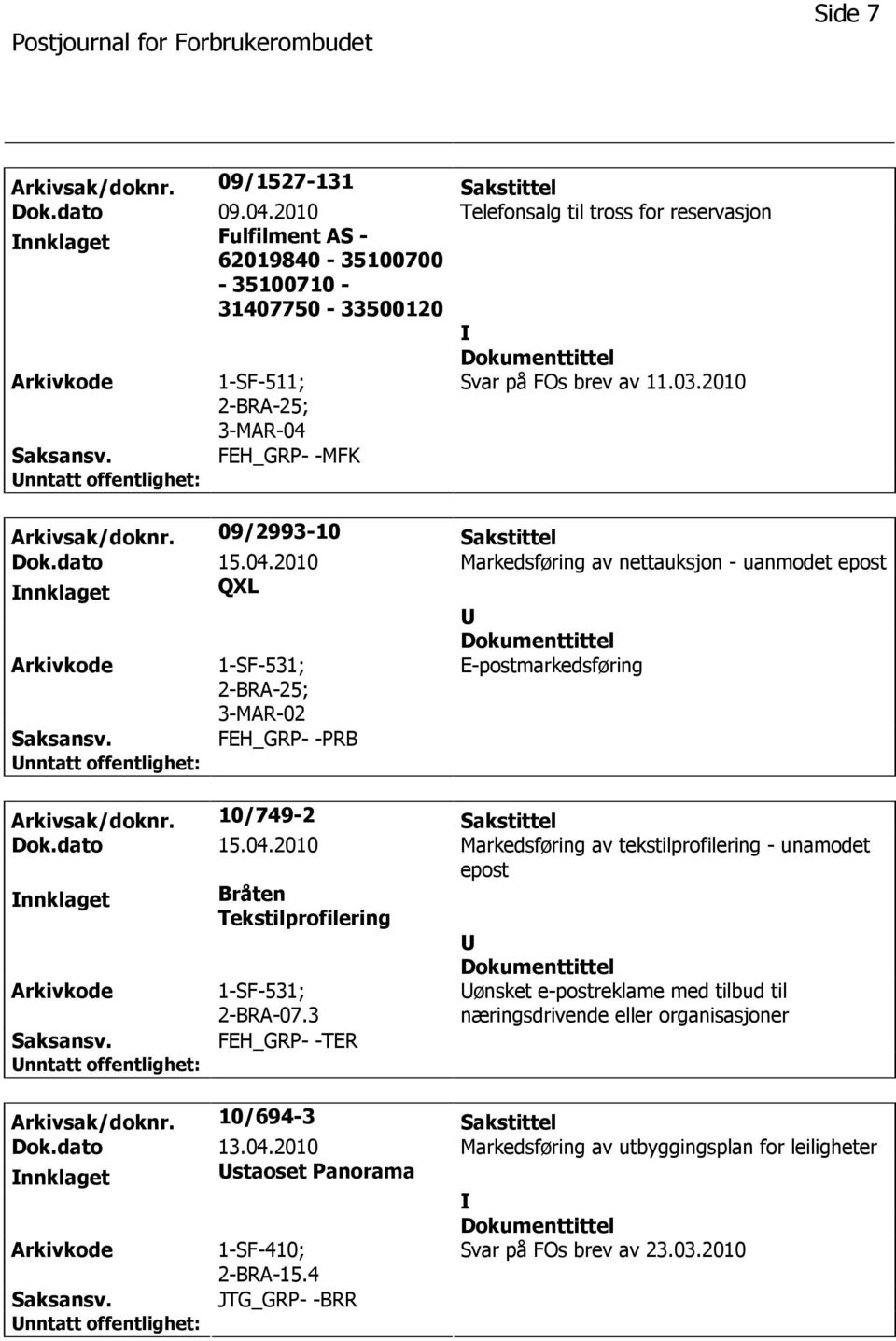 09/2993-10 Sakstittel Dok.dato 15.04.2010 Markedsføring av nettauksjon - uanmodet epost nnklaget QXL ; 3-MAR-02 E-postmarkedsføring FEH_GRP- -PRB Arkivsak/doknr. 10/749-2 Sakstittel Dok.dato 15.04.2010 Markedsføring av tekstilprofilering - unamodet epost nnklaget Bråten Tekstilprofilering 1-SF-531; 2-BRA-07.