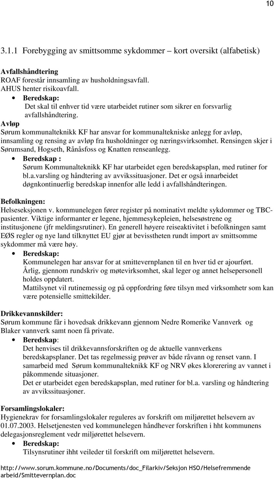 Avløp Sørum kommunalteknikk KF har ansvar for kommunaltekniske anlegg for avløp, innsamling og rensing av avløp fra husholdninger og næringsvirksomhet.