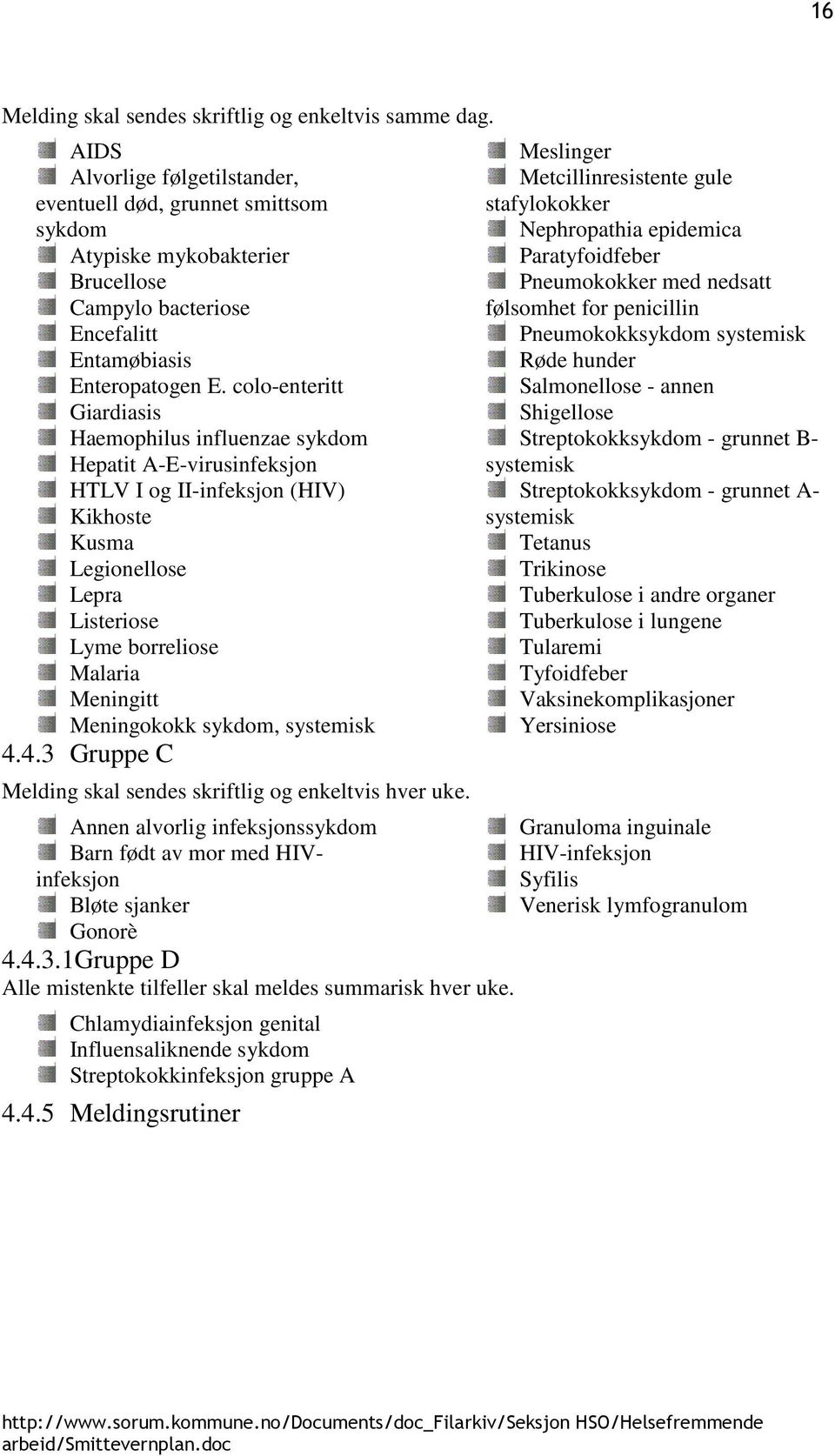 colo-enteritt Giardiasis Haemophilus influenzae sykdom Hepatit A-E-virusinfeksjon HTLV I og II-infeksjon (HIV) Kikhoste Kusma Legionellose Lepra Listeriose Lyme borreliose Malaria Meningitt