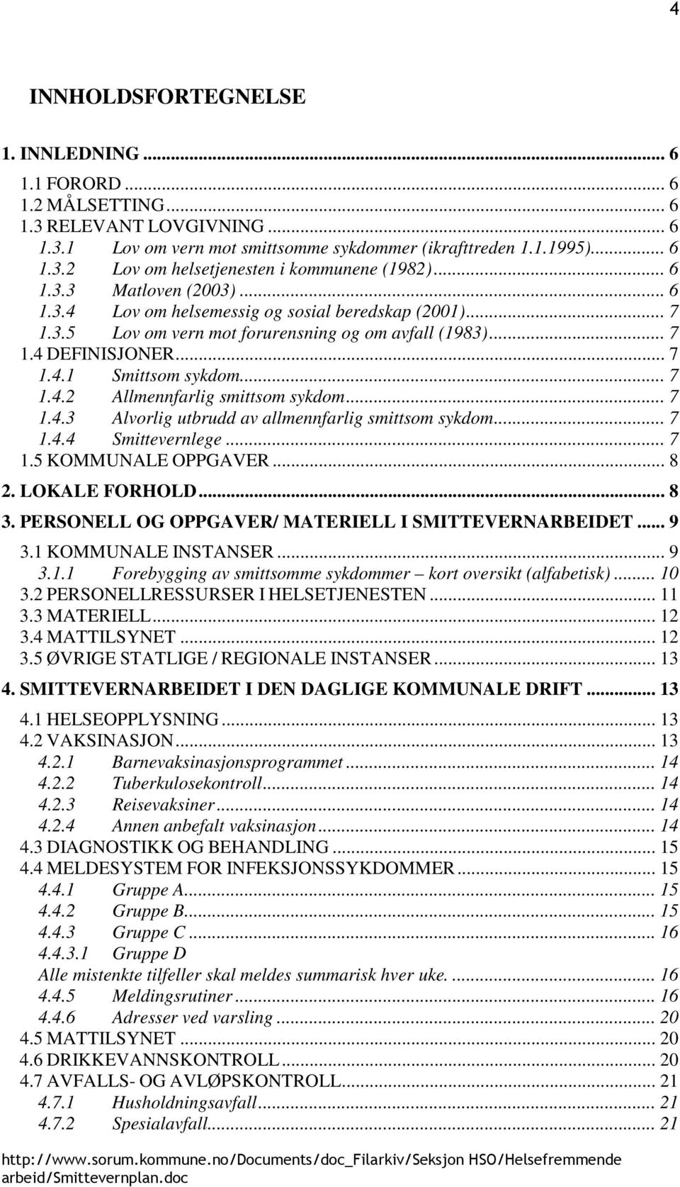 .. 7 1.4.3 Alvorlig utbrudd av allmennfarlig smittsom sykdom... 7 1.4.4 Smittevernlege... 7 1.5 KOMMUNALE OPPGAVER... 8 2. LOKALE FORHOLD... 8 3. PERSONELL OG OPPGAVER/ MATERIELL I SMITTEVERNARBEIDET.