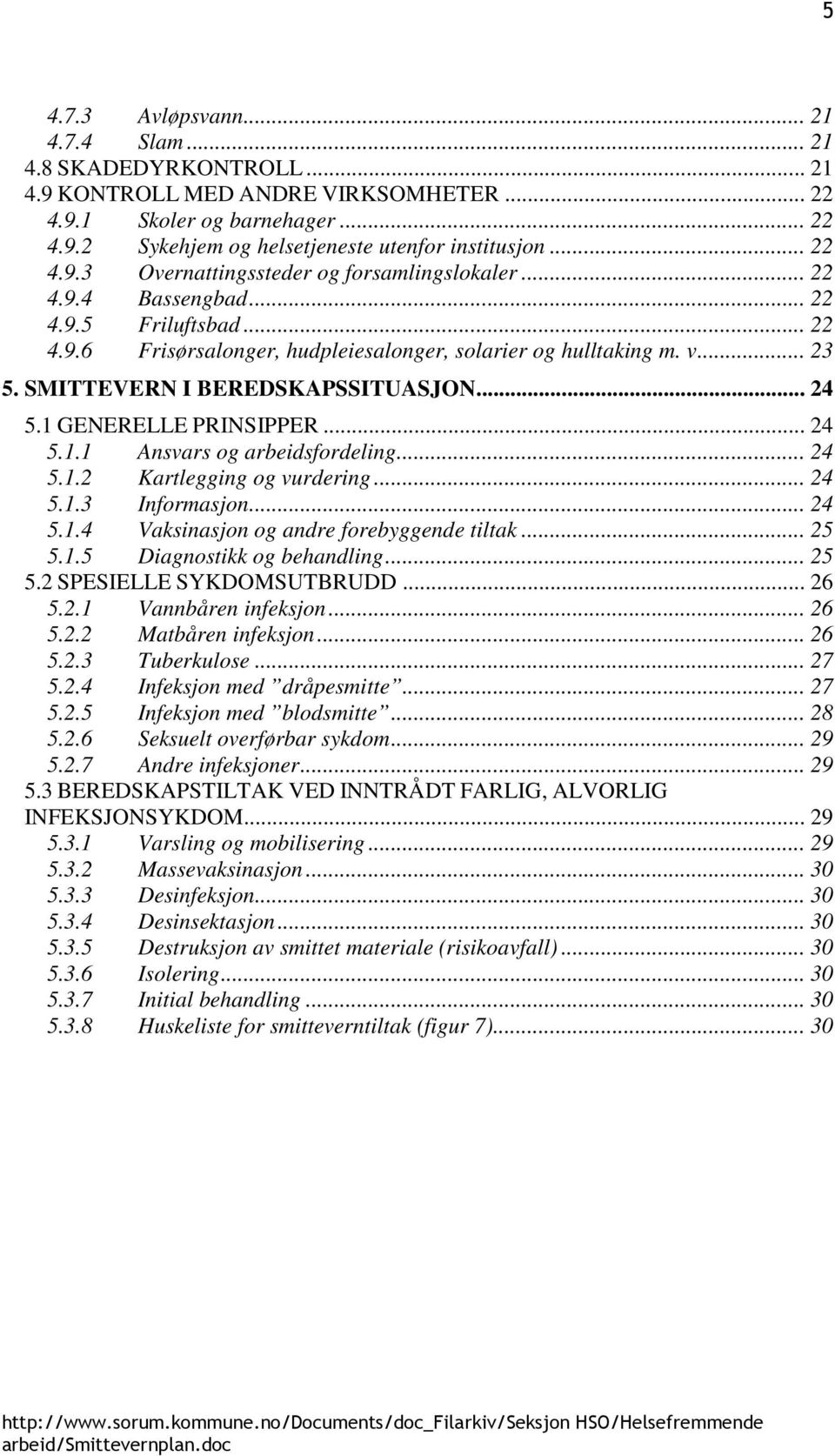 SMITTEVERN I BEREDSKAPSSITUASJON... 24 5.1 GENERELLE PRINSIPPER... 24 5.1.1 Ansvars og arbeidsfordeling... 24 5.1.2 Kartlegging og vurdering... 24 5.1.3 Informasjon... 24 5.1.4 Vaksinasjon og andre forebyggende tiltak.