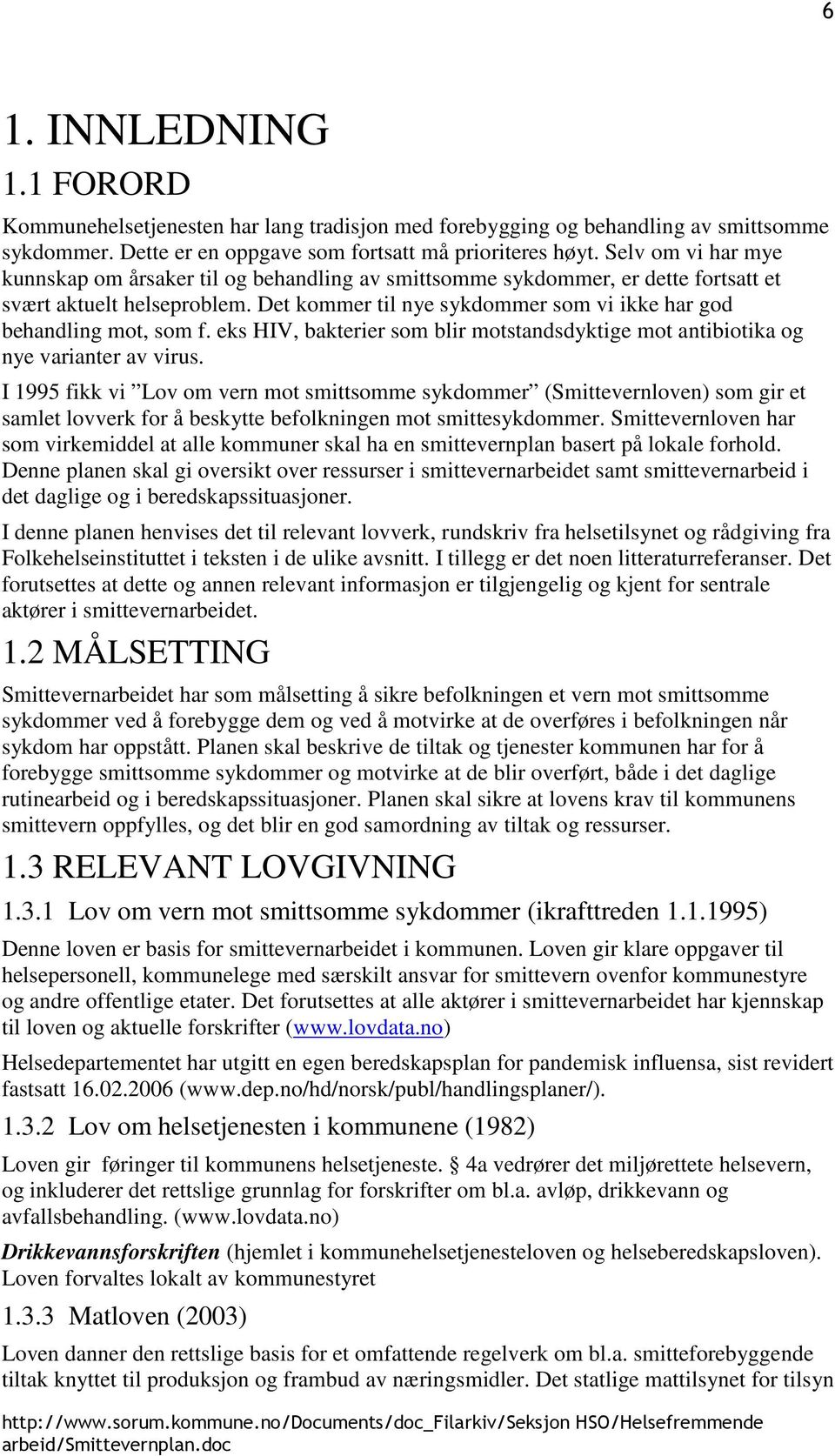 Det kommer til nye sykdommer som vi ikke har god behandling mot, som f. eks HIV, bakterier som blir motstandsdyktige mot antibiotika og nye varianter av virus.