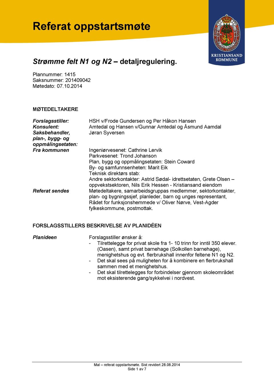 Amtedal og Åsmund Aamdal Jøran Syversen Ingeniørvesenet: Cathrine Lervik Parkvesenet: Trond Johanson Plan, bygg og oppmålingsetaten: Stein Coward By- og samfunnsenheten: Marit Eik Teknisk direktørs