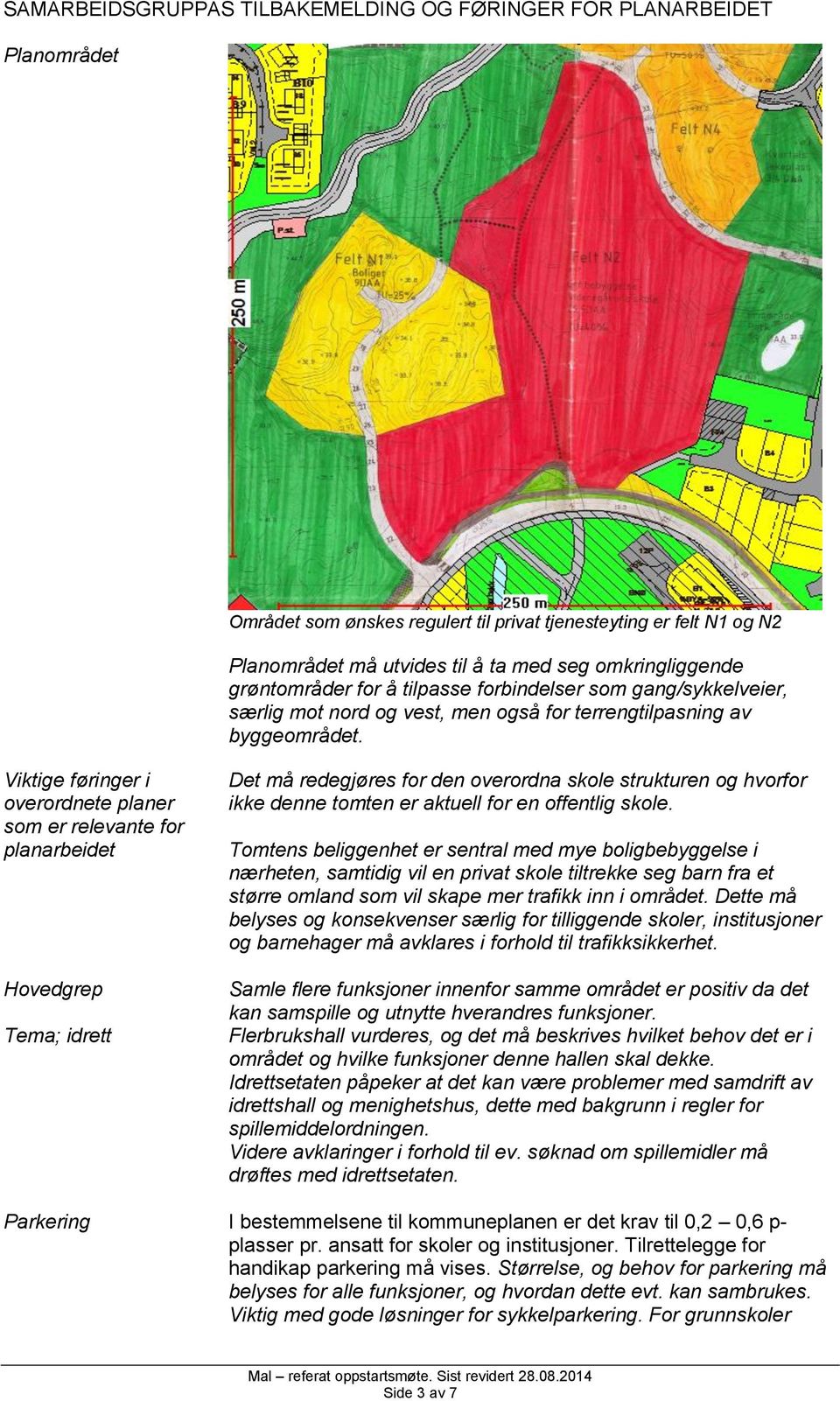 Viktige føringer i overordnete planer som er relevante for planarbeidet Hovedgrep Tema; idrett Det må redegjøres for den overordna skole strukturen og hvorfor ikke denne tomten er aktuell for en