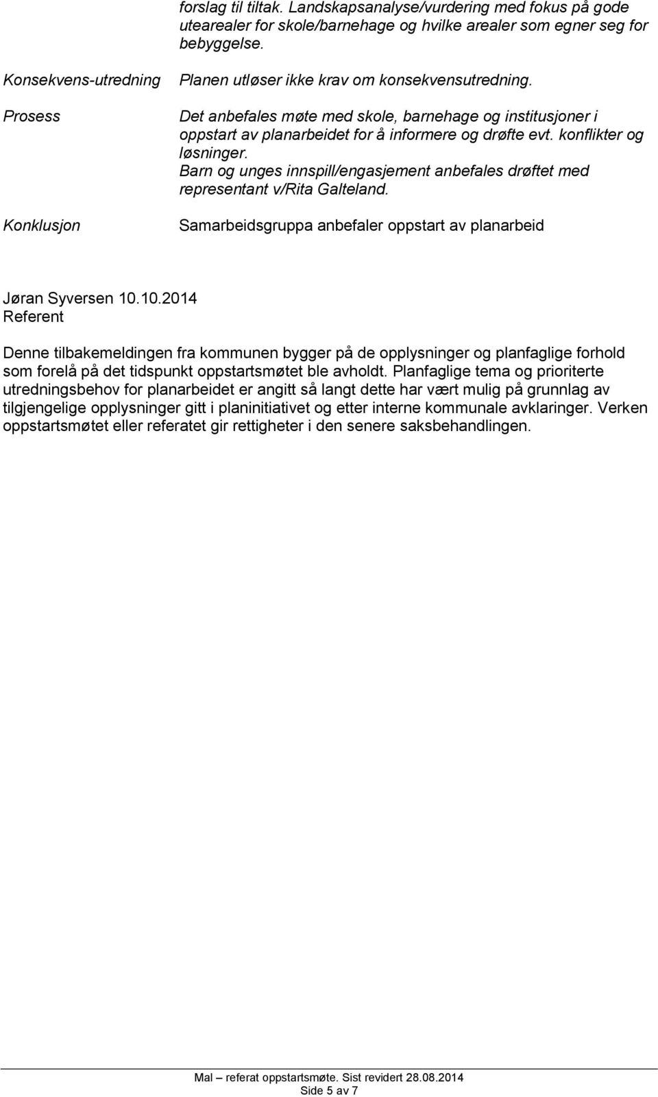 Det anbefales møte med skole, barnehage og institusjoner i oppstart av planarbeidet for å informere og drøfte evt. konflikter og løsninger.