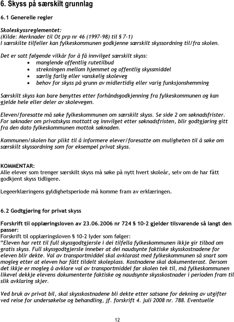 skyss på grunn av midlertidig eller varig funksjonshemming Særskilt skyss kan bare benyttes etter forhåndsgodkjenning fra fylkeskommunen og kan gjelde hele eller deler av skolevegen.