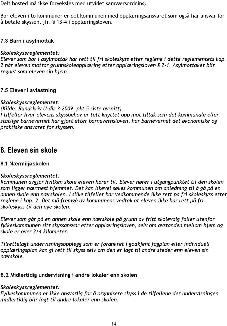 Asylmottaket blir regnet som eleven sin hjem. 7.5 Elever i avlastning (Kilde: Rundskriv U-dir 3-2009, pkt 5 siste avsnitt).