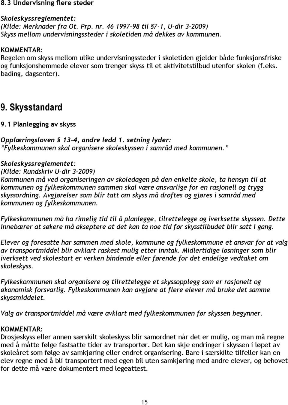 bading, dagsenter). 9. Skysstandard 9.1 Planlegging av skyss Opplæringsloven 13-4, andre ledd 1. setning lyder: Fylkeskommunen skal organisere skoleskyssen i samråd med kommunen.