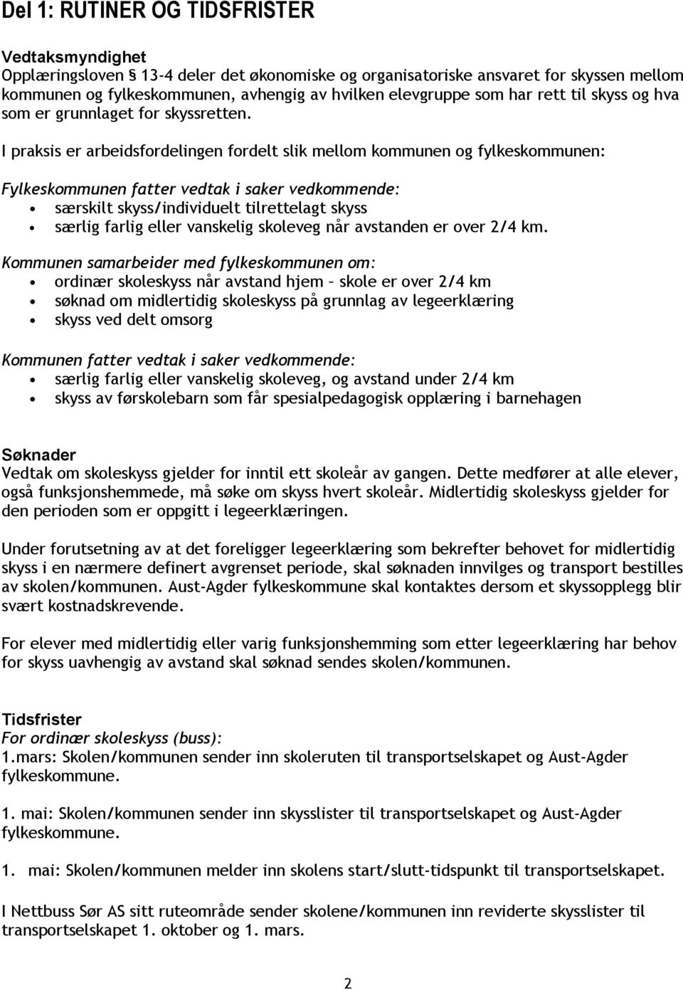 I praksis er arbeidsfordelingen fordelt slik mellom kommunen og fylkeskommunen: Fylkeskommunen fatter vedtak i saker vedkommende: særskilt skyss/individuelt tilrettelagt skyss særlig farlig eller