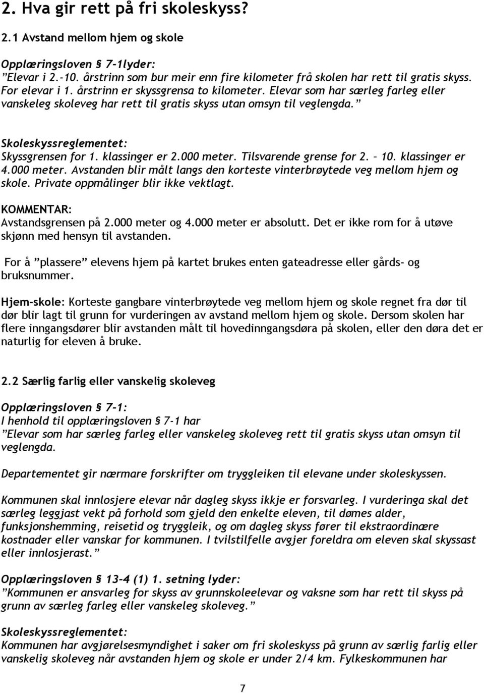 000 meter. Tilsvarende grense for 2. 10. klassinger er 4.000 meter. Avstanden blir målt langs den korteste vinterbrøytede veg mellom hjem og skole. Private oppmålinger blir ikke vektlagt.