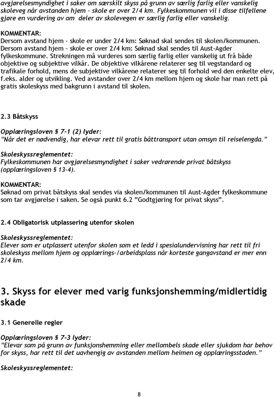 Dersom avstand hjem skole er over 2/4 km: Søknad skal sendes til Aust-Agder fylkeskommune. Strekningen må vurderes som særlig farlig eller vanskelig ut frå både objektive og subjektive vilkår.